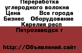 Переработка углеродного волокна › Цена ­ 100 - Все города Бизнес » Оборудование   . Карелия респ.,Петрозаводск г.